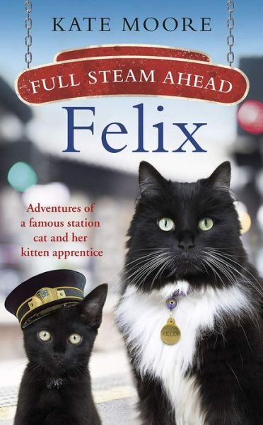 Cover for Kate Moore · Full Steam Ahead, Felix: Adventures of a famous station cat and her kitten apprentice (Paperback Bog) (2019)