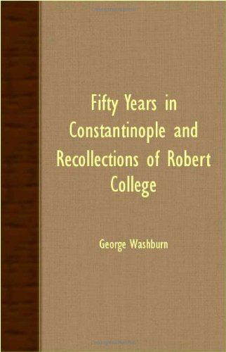 Fifty Years in Constantinople and Recollections of Robert College - George Washburn - Books - Sastri Press - 9781406705300 - March 15, 2007