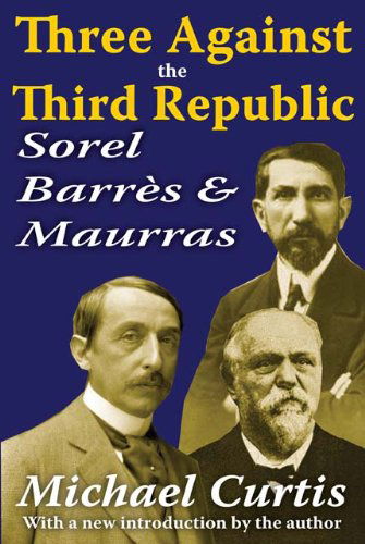 Cover for Michael Curtis · Three Against the Third Republic: Sorel, Barres and Maurras (Paperback Book) (2010)