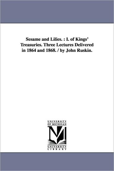 Cover for John Ruskin · Sesame and Lilies.: I. of Kings' Treasuries. Three Lectures Delivered in 1864 and 1868. / by John Ruskin. (Paperback Book) (2006)