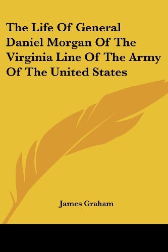 The Life of General Daniel Morgan of the Virginia Line of the Army of the United States - James Graham - Books - Kessinger Publishing, LLC - 9781428613300 - May 26, 2006