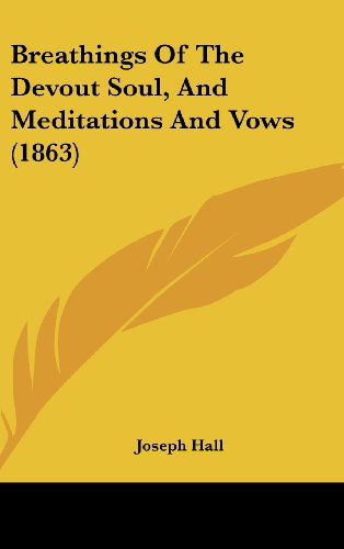 Cover for Joseph Hall · Breathings of the Devout Soul, and Meditations and Vows (1863) (Hardcover Book) (2008)