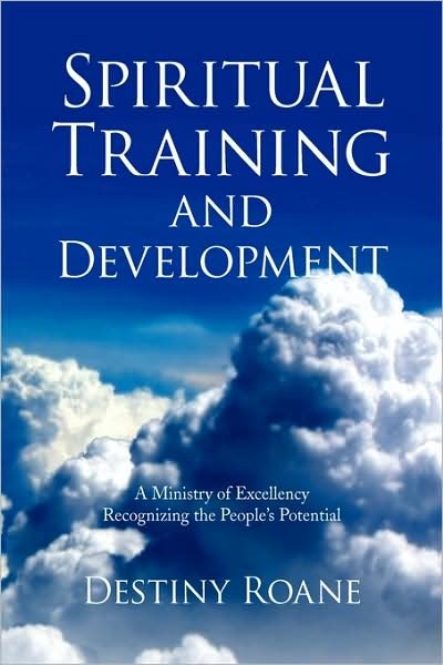 Spiritual Training and Development: a Ministry of Excellency Recognizing the People's Potential - Zelda Regina Roane - Books - Xlibris - 9781441511300 - April 13, 2009