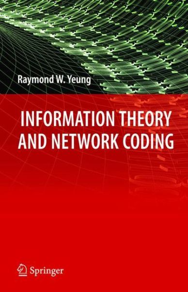 Cover for Raymond W. Yeung · Information Theory and Network Coding - Information Technology: Transmission, Processing and Storage (Paperback Book) [1st Ed. Softcover of Orig. Ed. 2008 edition] (2010)