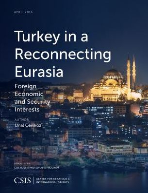 Cover for Unal Cevikoz · Turkey in a Reconnecting Eurasia: Foreign Economic and Security Interests - CSIS Reports (Paperback Book) (2016)