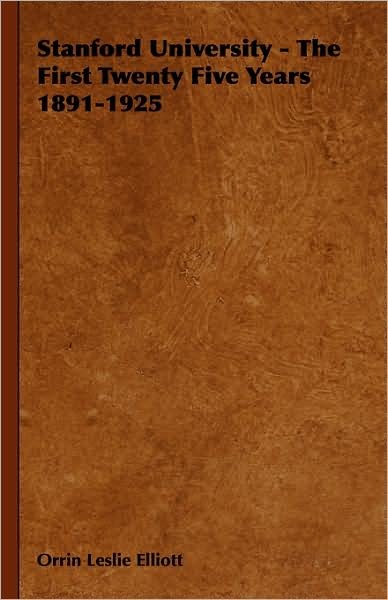 Cover for Orrin Leslie Elliott · Stanford University - the First Twenty Five Years 1891-1925 (Hardcover bog) (2008)