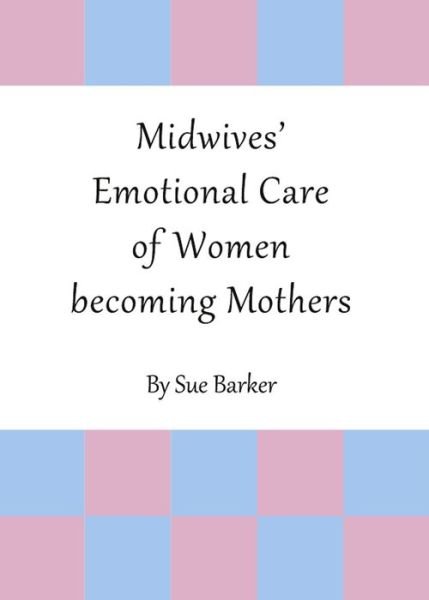 Cover for Sue Barker · Midwives' Emotional Care of Women becoming Mothers (Hardcover Book) [Unabridged edition] (2011)