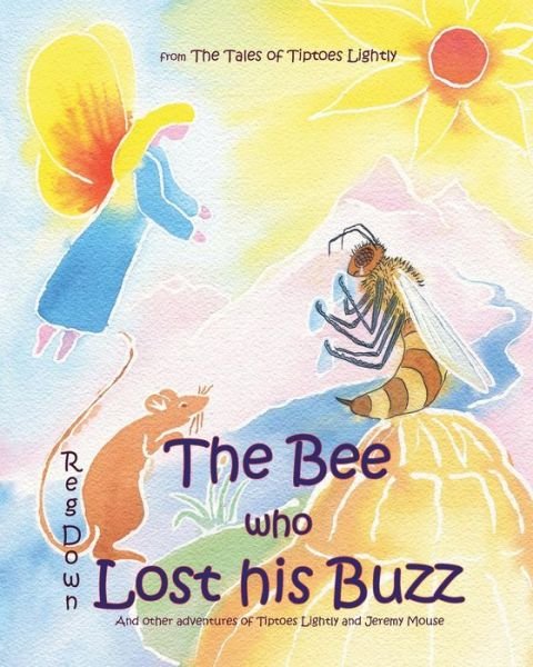 Cover for Reg Down · The Bee Who Lost His Buzz: Adventures of Tiptoes Lightly and Jeremy Mouse (Pocketbok) (2010)