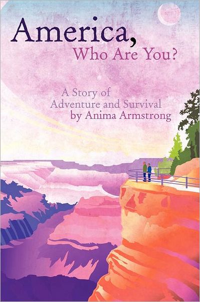 Cover for Anima Armstrong · America, Who Are You?: a Story of Adventure and Survival (Paperback Book) (2011)