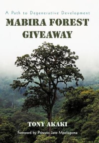 Cover for Tony Akaki · Mabira Forest Giveaway: A Path to Degenerative Development (Hardcover Book) (2011)