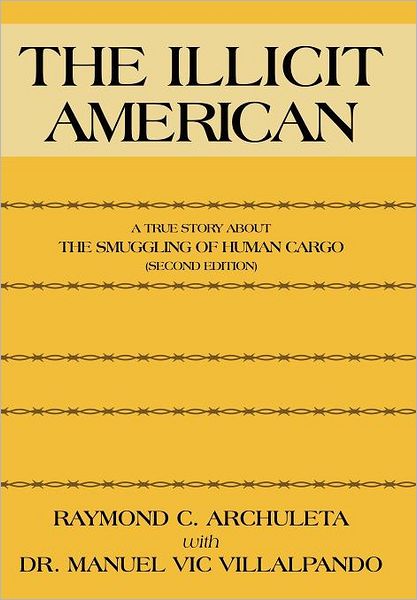 Cover for Raymond C Archuleta · The Illicit American: a True Story About the Smuggling of Human Cargo (Hardcover Book) [Second edition] (2011)