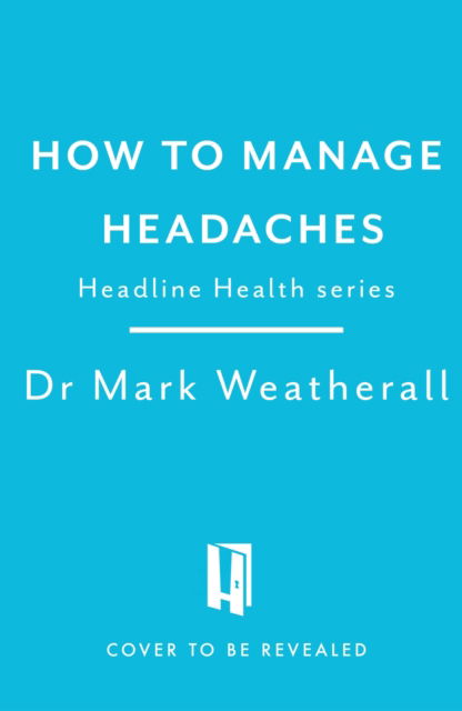 Cover for Mark Weatherall · Living with Headaches (Headline Health series): A guide to understanding and treating your symptoms (Paperback Book) (2024)