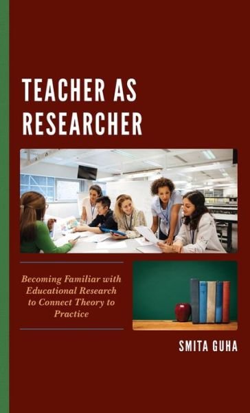 Cover for Smita Guha · Teacher as Researcher: Becoming Familiar with Educational Research to Connect Theory to Practice (Hardcover Book) (2021)
