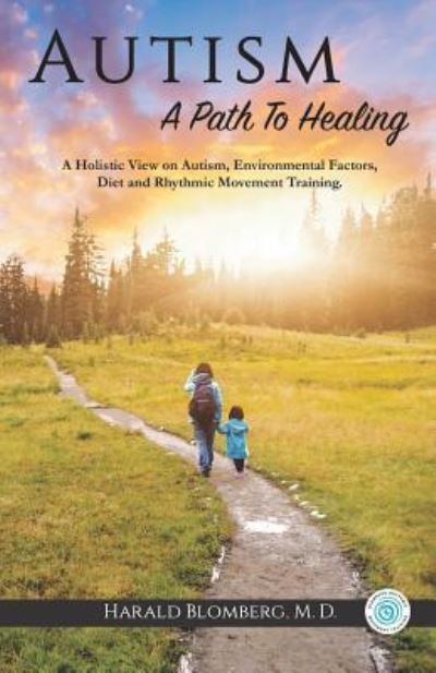 Cover for Harald Blomberg MD · Autism: A Path to Healing: A Holistic View on Autism, Environmental Factors, Diet and Rhythmic Movement Training. (Paperback Book) (2016)