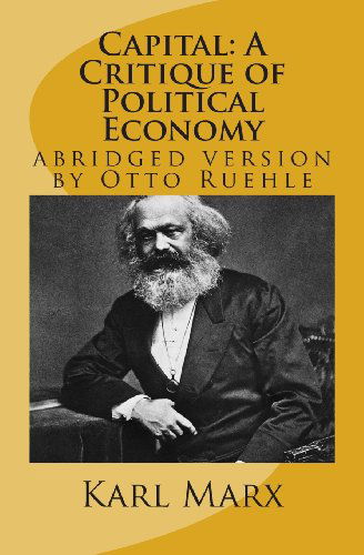 Capital: a Critique of Political Economy: Abridged Version by Otto Ruehle - Karl Marx - Livres - CreateSpace Independent Publishing Platf - 9781480006300 - 28 septembre 2012