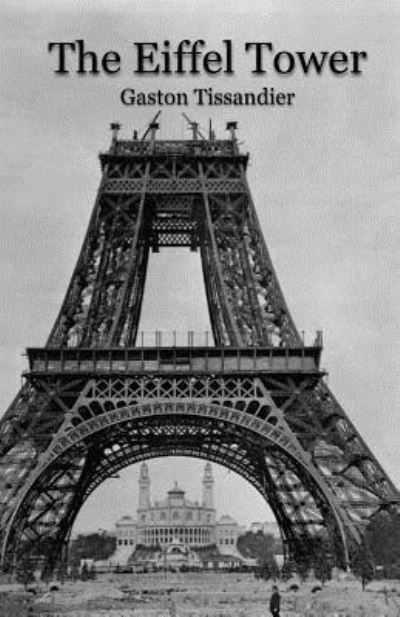 The Eiffel Tower - Gaston Tissandier - Books - Createspace Independent Publishing Platf - 9781480192300 - October 31, 2012