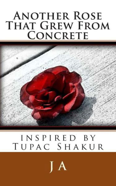 Cover for J a · Another Rose That Grew from Concrete: Inspired by Tupac Shakur (Taschenbuch) (2013)