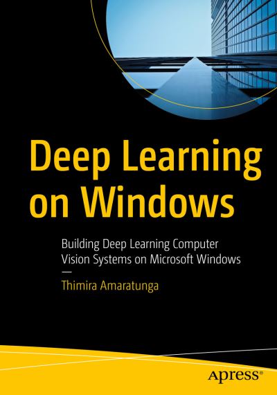 Cover for Thimira Amaratunga · Deep Learning on Windows: Building Deep Learning Computer Vision Systems on Microsoft Windows (Paperback Book) [1st edition] (2020)