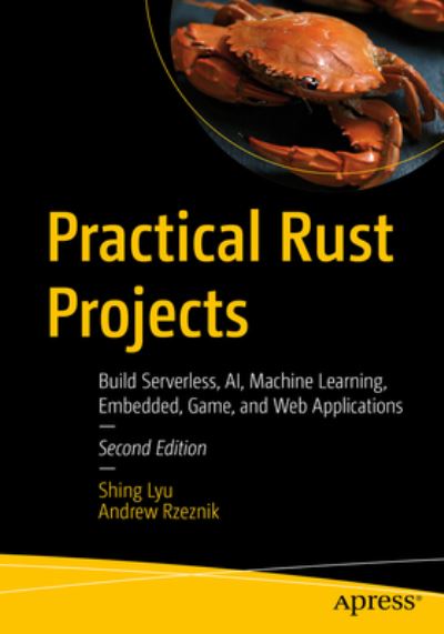 Cover for Shing Lyu · Practical Rust Projects: Build Serverless, AI, Machine Learning, Embedded, Game, and Web Applications (Paperback Book) [Second edition] (2023)