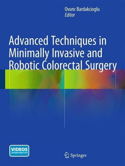 Cover for Ovunc Bardakcioglu · Advanced Techniques in Minimally Invasive and Robotic Colorectal Surgery (Hardcover Book) [2015 edition] (2015)