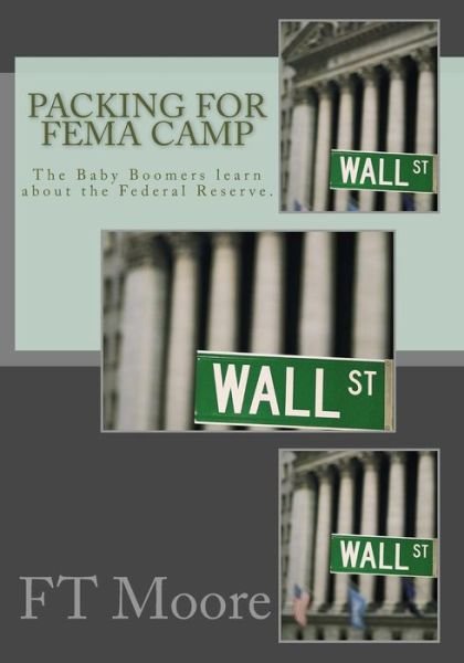 Packing for Fema Camp: the Baby Boomers Prep for Collapse of the Dollar - Ft Moore - Bøker - Createspace - 9781492902300 - 10. oktober 2013