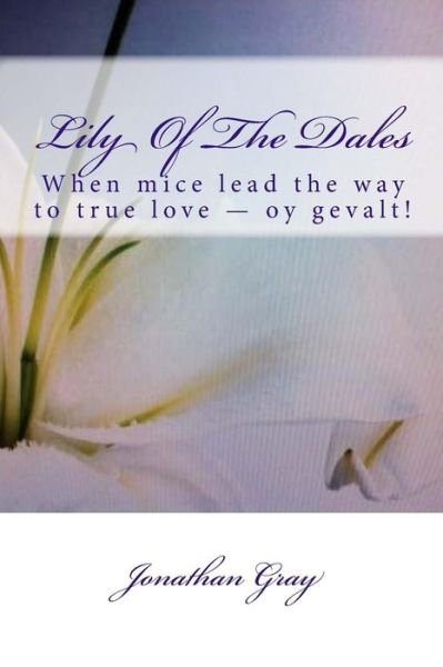 Lily Of The Dales: Consider, she sows not but confusion - Gray, Professor Jonathan, Dds (University of Wisconsin Madison) - Bücher - Createspace Independent Publishing Platf - 9781492931300 - 8. Oktober 2013