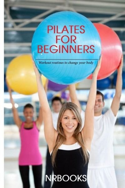 Cover for Nrbooks · Pilates for Beginners: Workout Routines to Change Your Body (Paperback Bog) (2013)