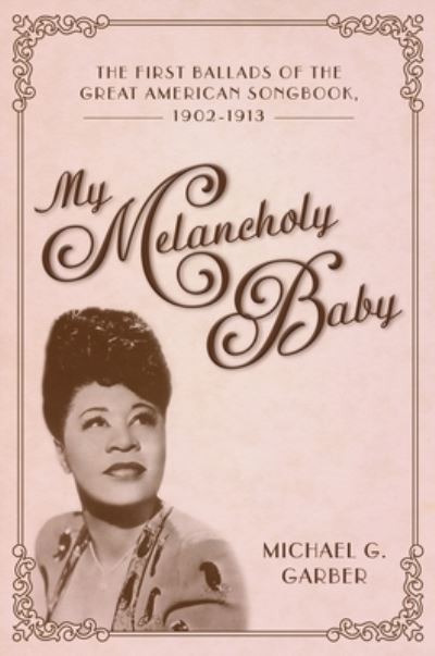 Cover for Michael G. Garber · My Melancholy Baby: The First Ballads of the Great American Songbook, 1902-1913 - American Made Music Series (Paperback Book) (2021)