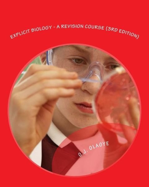 Cover for O J Olaoye · Explicit Biology - a Revision Course (3rd Edition): a Revision Textbook for Gce, Ssce, Jamb - Utme, Post - Utme and Pre-degree. (Paperback Book) (2014)