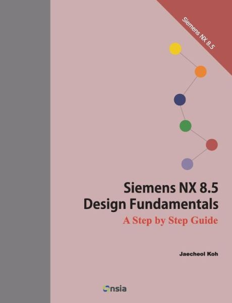 Cover for Jaecheol Koh · Siemens Nx 8.5 Design Fundamentals: a Step by Step Guide (Paperback Book) (2014)