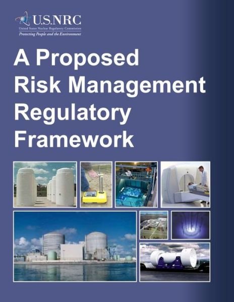 Cover for U S Nuclear Regulatory Commission · A Proposed Risk Management Regulatory Framework (Paperback Bog) (2014)
