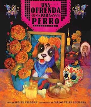 Ofrenda para Perro (un Libro Ilustrado Del día de Muertos para niños) (an Ofrenda for Perro) (Spanish Edition) - Judith Valdés B. - Books - Little Bee Books Inc. - 9781499817300 - September 3, 2024