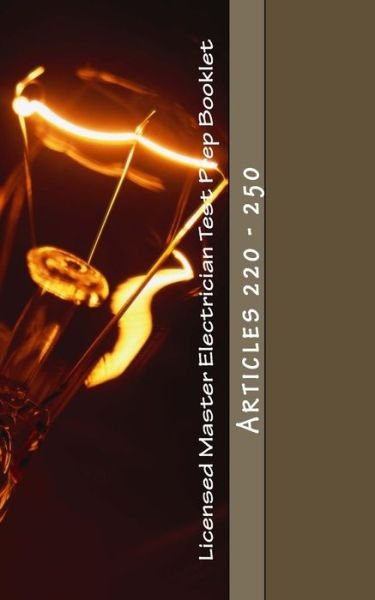 Licensed Master Electrician Test Prep Booklet (Articles 220 - 250): Articles 220 - 250 - Nec Questions - Books - Createspace - 9781503006300 - October 27, 2014