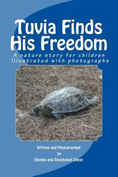 Tuvia Finds His Freedom: a Nature Story for Children Illustrated with Photographs - Shoshanah Shear - Kirjat - Createspace - 9781508535300 - maanantai 20. huhtikuuta 2015