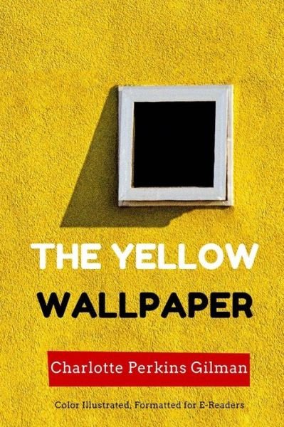 Cover for Charlotte Perkins Gilman · The Yellow Wallpaper: Color Illustrated, Formatted for E-readers (Paperback Book) (2015)