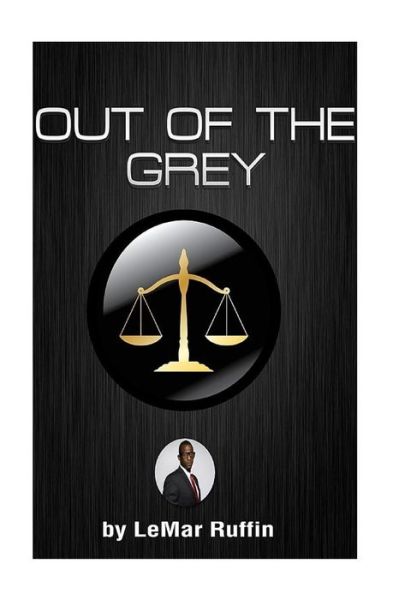 Cover for Le Mar Ruffin · ` out of the Grey `: Social Engineering Within the Juvenile Justice System Developing the Knowledge and Skill Set Required to Make Positive (Paperback Book) (2015)