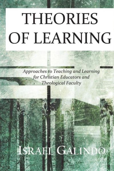 Cover for Israel Galindo · Theories of Learning: Approaches to Teaching and Learning for Christian Educators and Theological Faculty (Taschenbuch) (2015)