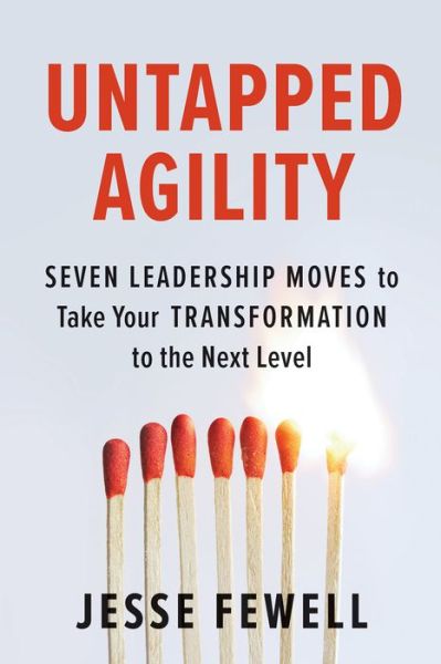 Untapped Agility: Seven Leadership Moves to Take Your Transformation to the Next Level - Jesse Fewell - Books - Berrett-Koehler Publishers - 9781523088300 - July 21, 2020