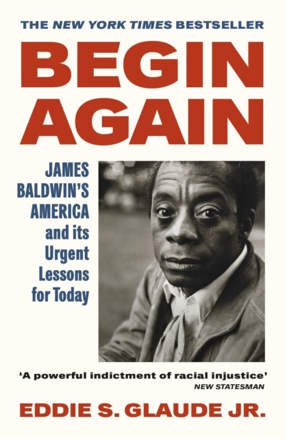 Cover for Eddie S. Glaude Jr. · Begin Again: James Baldwin’s America and Its Urgent Lessons for Today (Paperback Book) (2022)