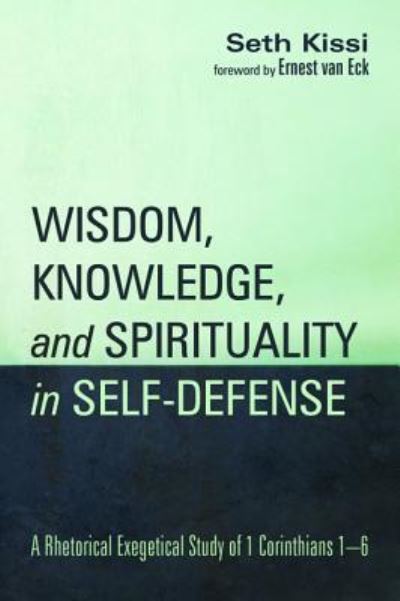 Cover for Seth Kissi · Wisdom, Knowledge, and Spirituality in Self-Defense: A Rhetorical Exegetical Study of 1 Corinthians 1-6 (Paperback Book) (2019)