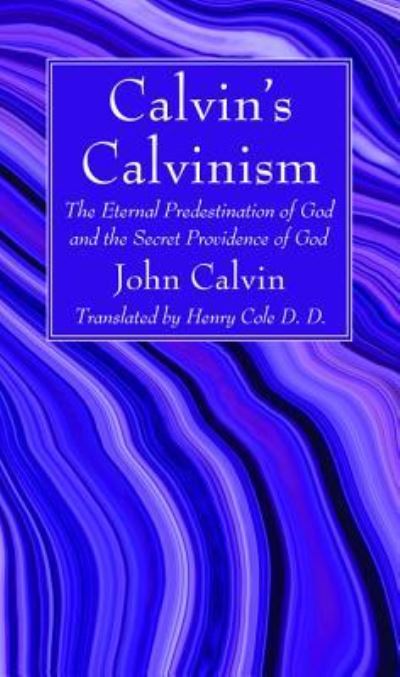 Calvin's Calvinism: The Eternal Predestination of God and the Secret Providence of God - John Calvin - Books - Wipf & Stock Publishers - 9781532688300 - May 31, 2019