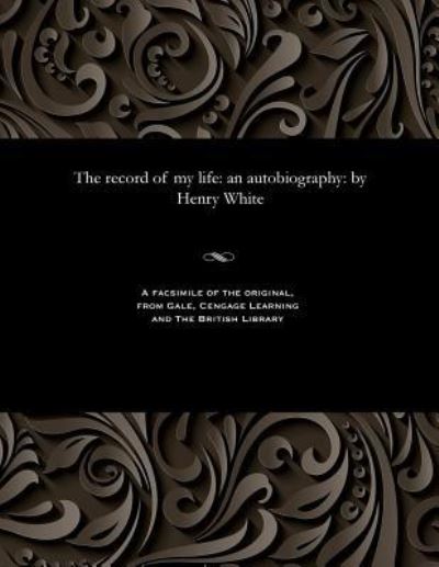 Cover for Henry White · The Record of My Life (Paperback Book) (1901)