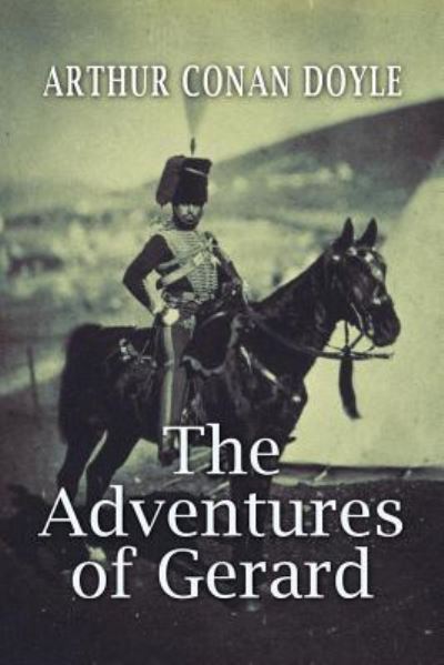 The Adventures of Gerard - Sir Arthur Conan Doyle - Books - Createspace Independent Publishing Platf - 9781539423300 - October 9, 2016