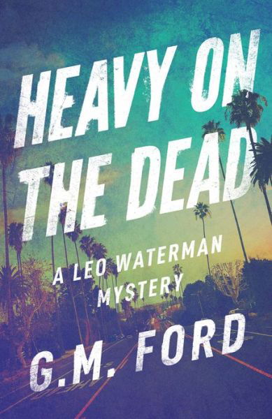 Cover for G. M. Ford · Heavy on the Dead - A Leo Waterman Mystery (Paperback Book) (2019)