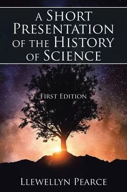 Cover for Llewellyn Pearce · A Short Presentation of the History of Science : First Edition (Pocketbok) (2017)