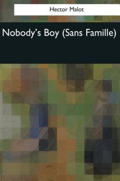 Nobody's Boy - Hector Malot - Books - Createspace Independent Publishing Platf - 9781544089300 - March 16, 2017