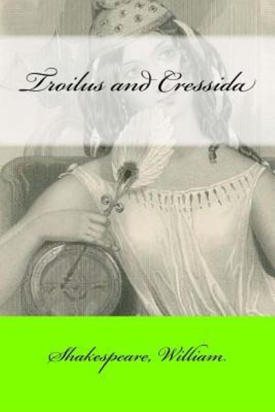 Troilus and Cressida - William Shakespeare - Books - Createspace Independent Publishing Platf - 9781546717300 - May 16, 2017