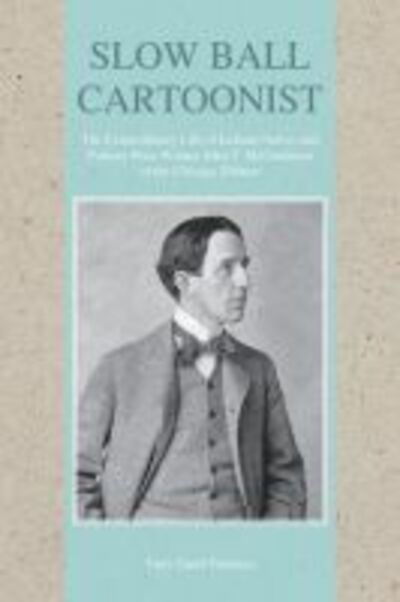 Slow Ball Cartoonist: The Extraordinary Life of Indiana Native and Pulitzer Prize Winner John T. McCutcheon of the Chicago Tribune - Tony Garel-Frantzen - Books - Purdue University Press - 9781557537300 - January 15, 2016