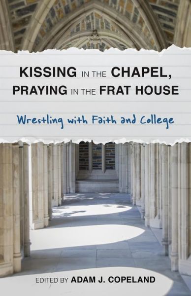 Cover for Adam Copeland · Kissing in the Chapel, Praying in the Frat House: Wrestling with Faith and College (Paperback Book) (2014)