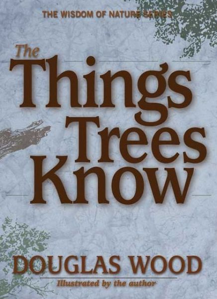 Cover for Douglas Wood · The Things Trees Know (Inbunden Bok) (2005)